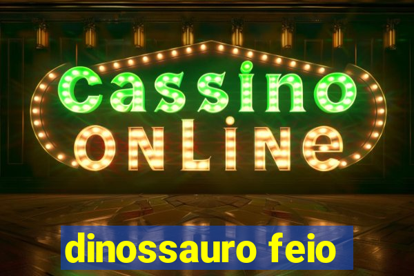 dinossauro feio